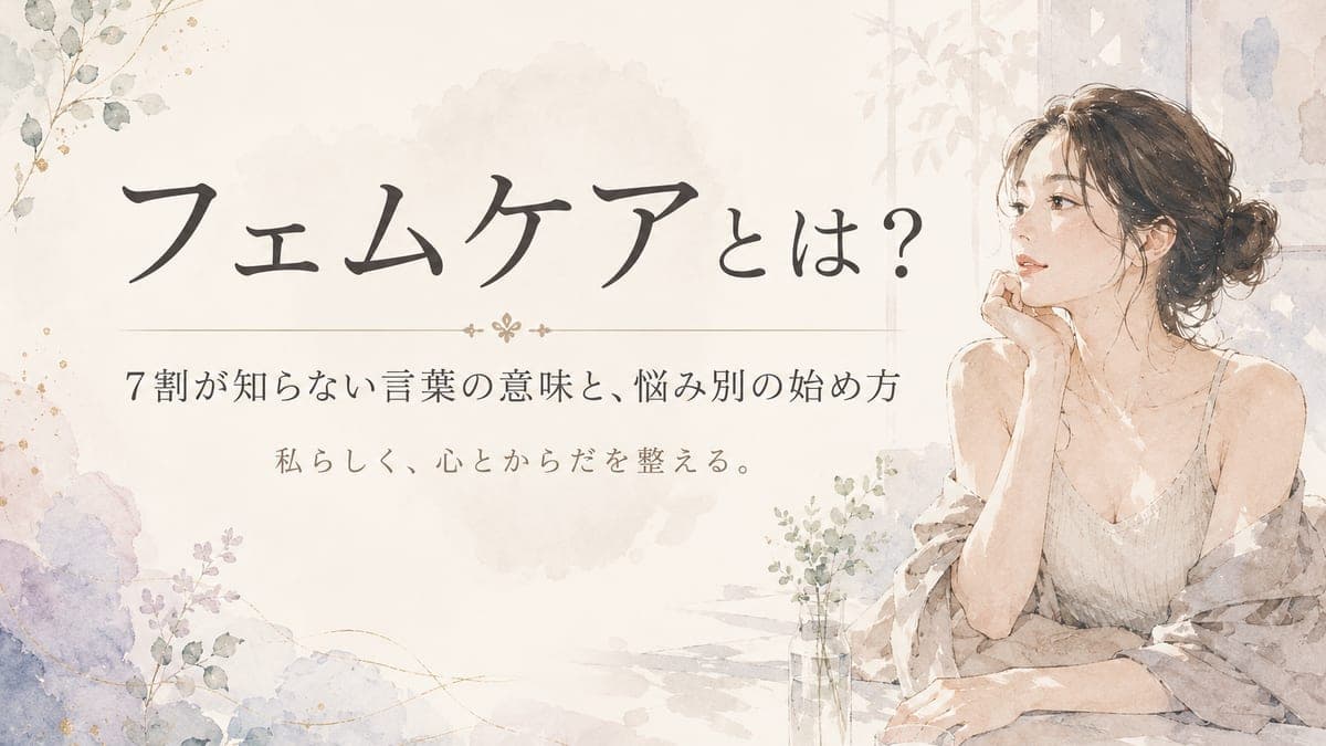 フェムケアとは?7割が知らない言葉の意味と、悩み別の始め方