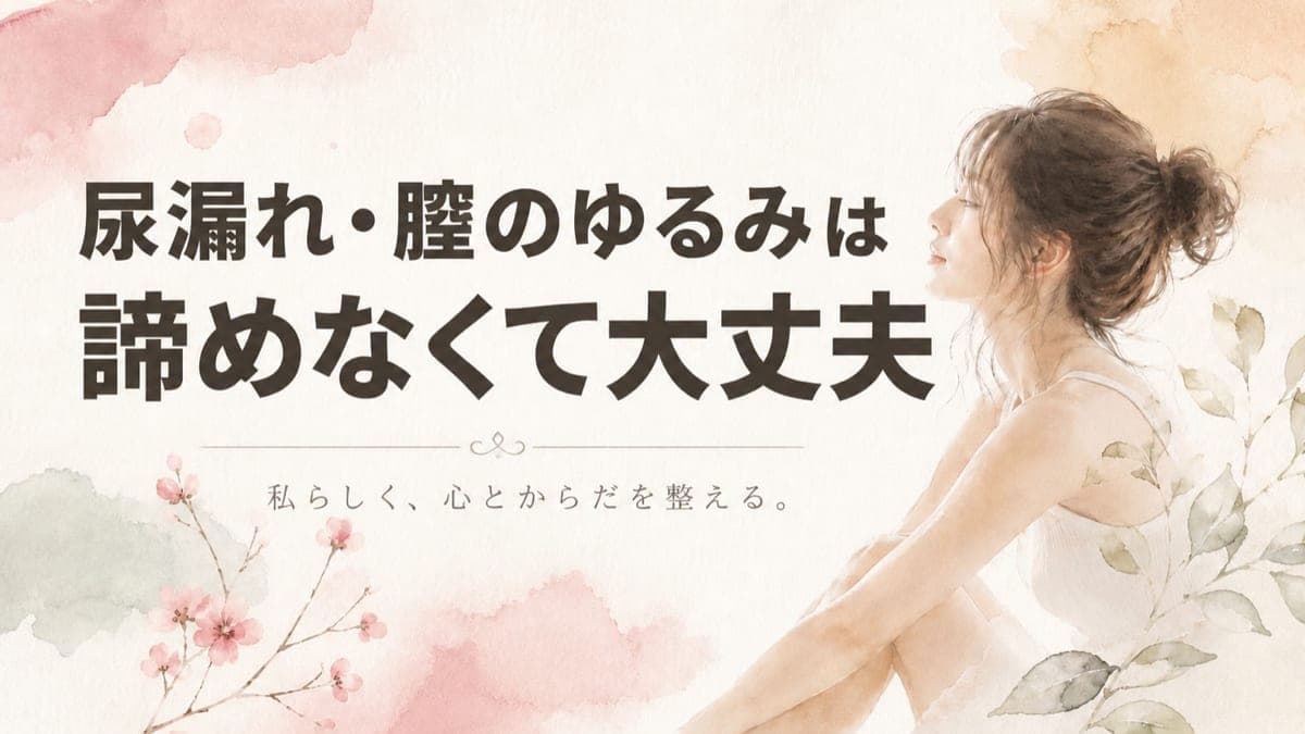 尿もれ・膣のゆるみは、あきらめなくて大丈夫