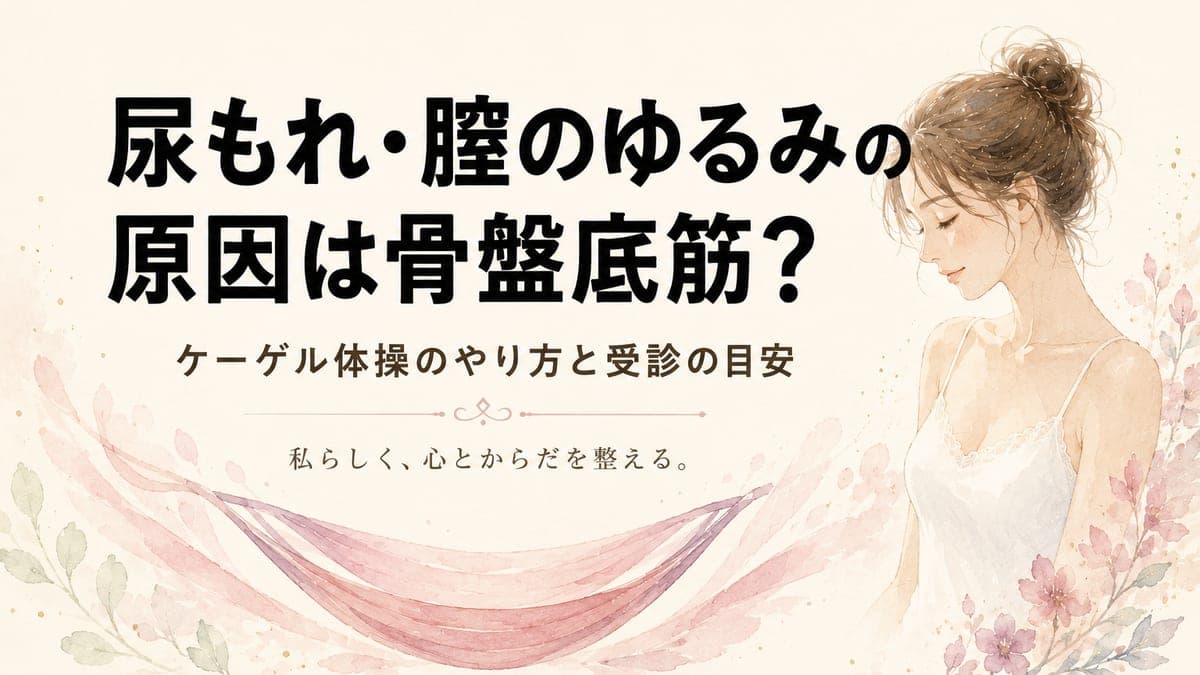 女性の尿もれ・膣のゆるみの原因は骨盤底筋?ケーゲル体操のやり方と受診の目安